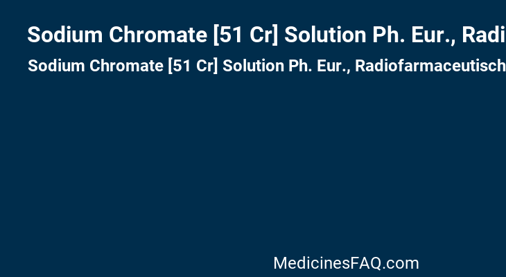 Sodium Chromate [51 Cr] Solution Ph. Eur., Radiofarmaceutische Uitgangsoplossing